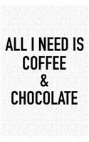 All I Need Is Coffee and Chocolate: A 6x9 Inch Matte Softcover Journal Notebook with 120 Blank Lined Pages and a Funny Caffeine Loving Foodie Cover Slogan