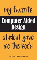 My Favorite Computer Aided Design Student Gave Me This Book: 150 Page Lined Notebook