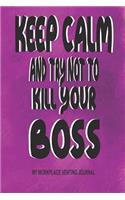 Keep Calm and Try Not to Kill Your Boss - My Workplace Venting Journal: Jokey 150 Blank Lined Pages 6 X 9 Office Notebook - Gag Gift Funny Pun Joke Boss Journal