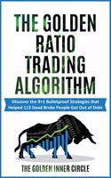 The Golden Ratio Trading Algorithm: Discover the 9+1 Bulletproof Strategies that Helped 113 Dead Broke People Get Out of Debt