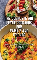 The Complete Air Fryer Cookbook for Family and Friends