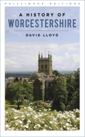 A History of Worcestershire: (Phillimore Editions)