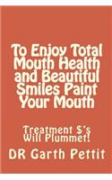 To Enjoy Total Mouth Health and Beautiful Smiles Paint Your Mouth
