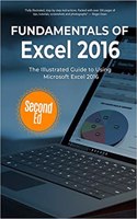 Fundamentals of Excel 2016: The Illustrated Guide to Using Microsoft Excel