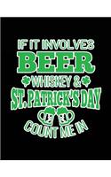 If It Involves Beer Whiskey & St. Patrick's Day Count Me In: St. Patrick's Day Journal Notebook