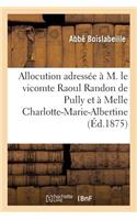 Allocution Adressée À M. Le Vicomte Raoul Randon de Pully Et À Melle Charlotte-Marie-Albertine: (Histoire)