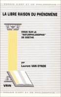 La Libre Raison Du Phenomene: Essai Sur La Naturphilosophie de Goethe(Essais D'Art Et de Philosophie)