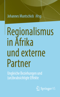 Regionalismus in Afrika Und Externe Partner: Ungleiche Beziehungen Und (Un)Beabsichtigte Effekte