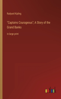 Captains Courageous; A Story of the Grand Banks: in large print