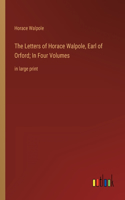 Letters of Horace Walpole, Earl of Orford; In Four Volumes