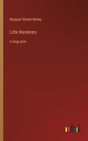 Little Wanderers: in large print