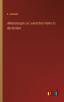 Abhandlungen zur Geschichte Friedrichs des Großen