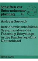 Betriebswirtschaftliche Systemanalyse Des Fahrzeug-Recyclings in Der Bundesrepublik Deutschland