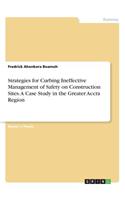 Strategies for Curbing Ineffective Management of Safety on Construction Sites. A Case Study in the Greater Accra Region