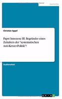 Papst Innozenz III. Begründer eines Zeitalters der systematischen Anti-Ketzer-Politik?