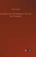 London Life; The Patagonia; The Liar; Mrs. Temperly