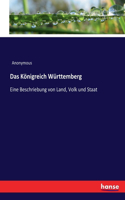 Königreich Württemberg: Eine Beschriebung von Land, Volk und Staat