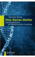 How Genes Matter – Genetic Medicine as Subjectivisation Practices: Genetic Medicine as Subjectivisation Practices