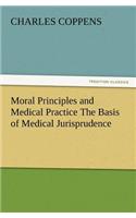 Moral Principles and Medical Practice the Basis of Medical Jurisprudence