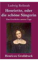 Henriette, oder die schöne Sängerin (Großdruck)