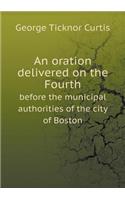 An Oration Delivered on the Fourth Before the Municipal Authorities of the City of Boston