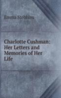 Charlotte Cushman: Her Letters and Memories of Her Life