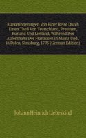 Ruekerinnerungen Von Einer Reise Durch Einen Theil Von Teutschland, Preussen, Kurland Und Liefland, Wahrend Des Aufenthalts Der Franzosen in Mainz Und . in Polen, Strasburg, 1795 (German Edition)