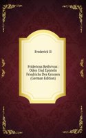 Fridericus Redivivus: Oden Und Episteln Friedrichs Des Grossen (German Edition)