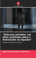 "Silêncios partidos: um olhar profundo sobre o feminicídio no Equador"