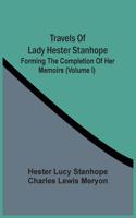 Travels Of Lady Hester Stanhope; Forming The Completion Of Her Memoirs (Volume I)