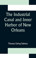 Industrial Canal and Inner Harbor of New Orleans; History, Description and Economic Aspects of Giant Facility Created to Encourage Industrial Expansion and Develop Commerce