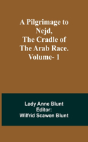 Pilgrimage to Nejd, the Cradle of the Arab Race. Vol. 1