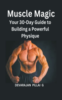 Muscle Magic: Your 30-Day Guide to Building a Powerful Physique