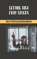 Getting Rich From Stocks: How To Profit In Up And Down Markets: Achieve Large Profits