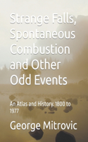 Strange Falls, Spontaneous Combustion and Other Odd Events: An Atlas and History. 1800 to 1977