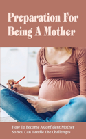 Preparation For Being A Mother: How To Become A Confident Mother So You Can Handle The Challenges: Postpartum Care And Recovery