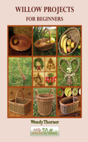 Willow Projects For Beginners: First steps in basket making and willow art for complete beginners, with detailed instructions for 17 projects illustrated with over 400 colour phot