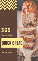 365 Yummy Quick Bread Recipes: Let's Get Started with The Best Yummy Quick Bread Cookbook!