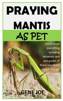 Praying Mantis as Pet: Get to know everything including behaviors and care guides of these wonderful insect. The pet owner's manual