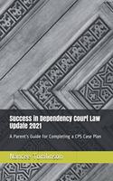 Success in Dependency Court Law Update 2021: A Parent's Guide for Completing a CPS Case Plan