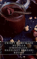 Crispy Homemade Nutella (Chocolate-Hazelnut Spread) Recipe