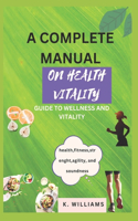 Complete Manual for Health Vitality: Guide to Wellness and Vitality