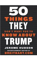 50 Things They Don't Want You to Know about Trump