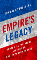 Empire's Legacy: Roots of a Far-Right Affinity in Contemporary France(Oxford Studies in Culture and Politics)