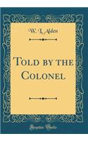 Told by the Colonel (Classic Reprint)
