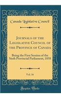 Journals of the Legislative Council of the Province of Canada, Vol. 16: Being the First Session of the Sixth Provincial Parliament, 1858 (Classic Reprint): Being the First Session of the Sixth Provincial Parliament, 1858 (Classic Reprint)