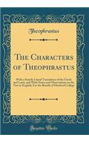 The Characters of Theophrastus: With a Strictly Literal Translation of the Greek and Latin, and with Notes and Observations on the Text in English; For the Benefit of Hertford College (Classic Reprint): With a Strictly Literal Translation of the Greek and Latin, and with Notes and Observations on the Text in English; For the Benefit of Hertford Coll