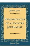 Reminiscences of a Country Journalist (Classic Reprint)