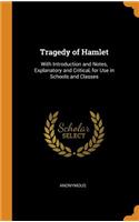 Tragedy of Hamlet: With Introduction and Notes, Explanatory and Critical, for Use in Schools and Classes