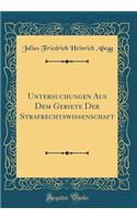 Untersuchungen Aus Dem Gebiete Der Strafrechtswissenschaft (Classic Reprint)